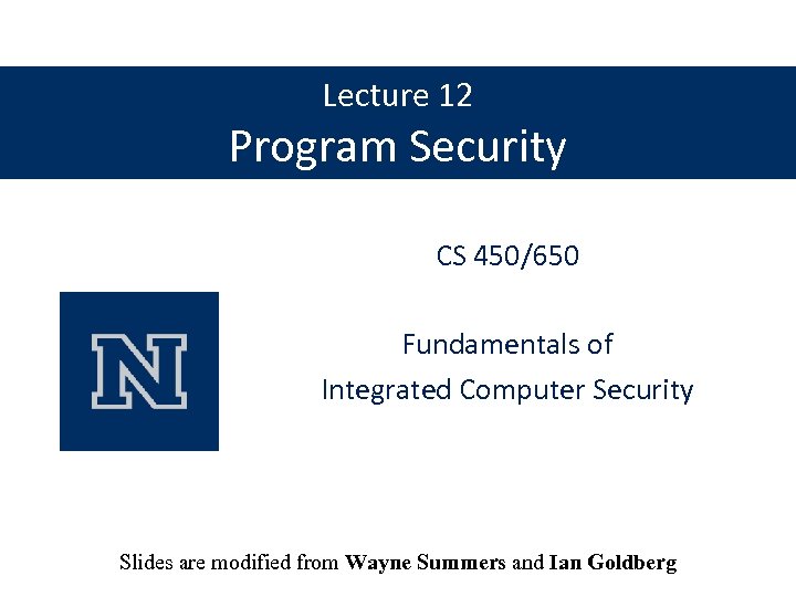 Lecture 12 Program Security CS 450/650 Fundamentals of Integrated Computer Security Slides are modified