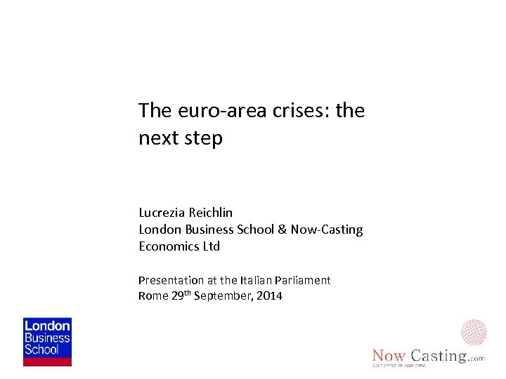 The euro-area crises: the next step Lucrezia Reichlin London Business School & Now-Casting Economics