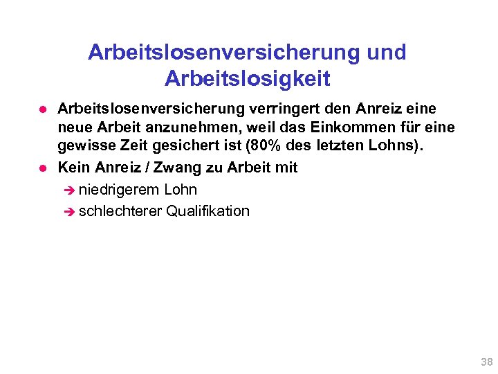 Arbeitslosenversicherung und Arbeitslosigkeit l l Arbeitslosenversicherung verringert den Anreiz eine neue Arbeit anzunehmen, weil