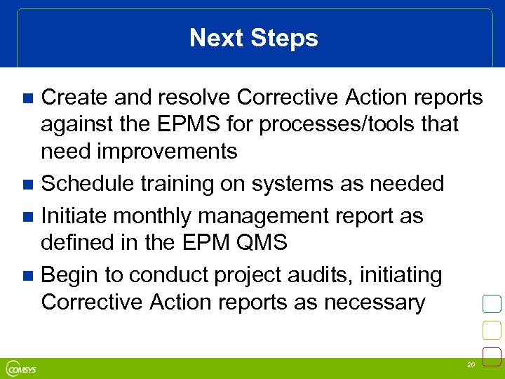 Next Steps Create and resolve Corrective Action reports against the EPMS for processes/tools that