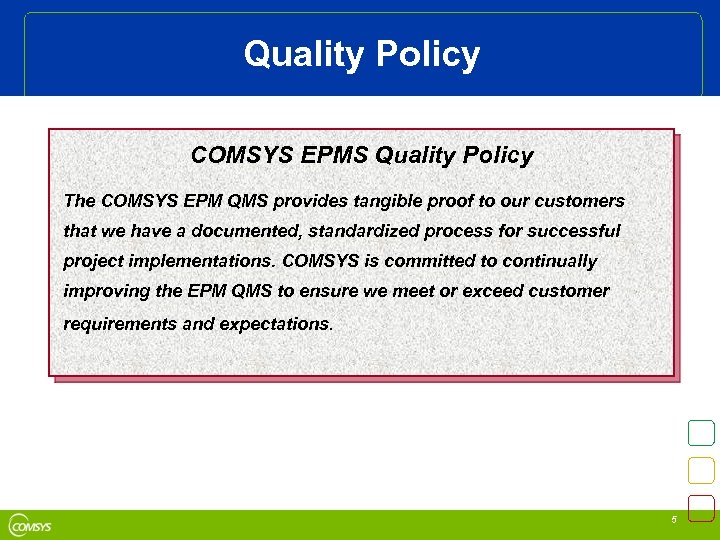 Quality Policy COMSYS EPMS Quality Policy The COMSYS EPM QMS provides tangible proof to