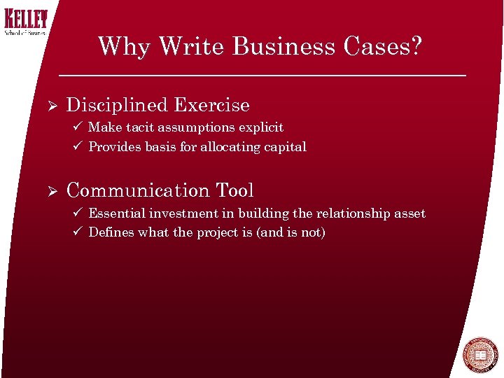 Why Write Business Cases? Ø Disciplined Exercise ü Make tacit assumptions explicit ü Provides