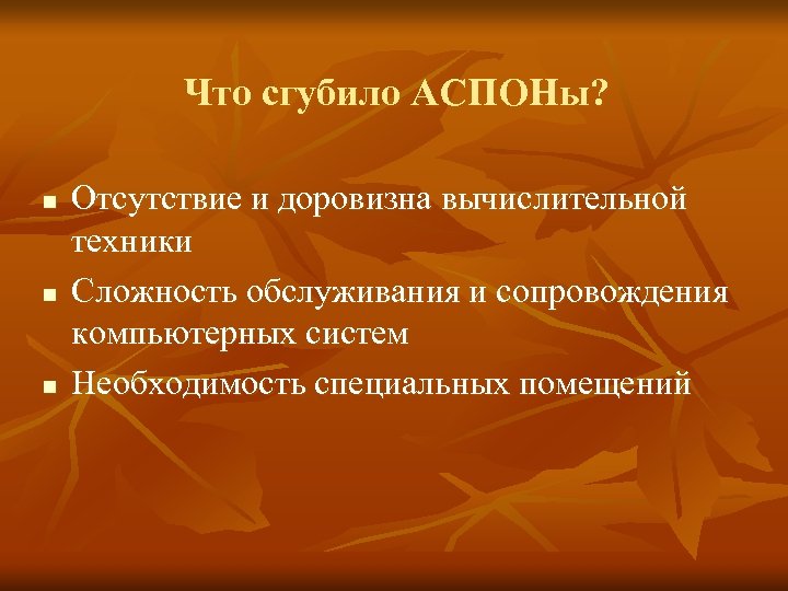 Что сгубило АСПОНы? n n n Отсутствие и доровизна вычислительной техники Сложность обслуживания и
