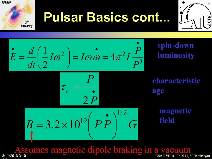 Pulsar Basics cont. . . spin-down luminosity characteristic age magnetic field Assumes magnetic dipole