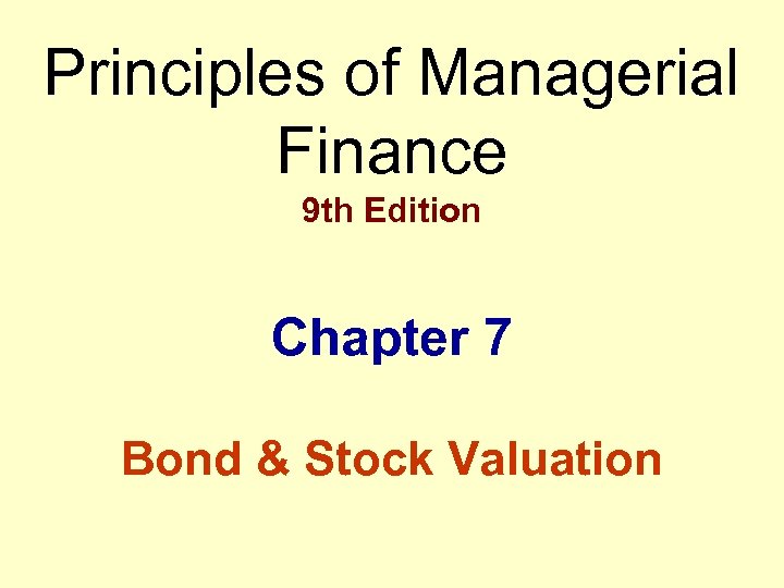 Principles of Managerial Finance 9 th Edition Chapter 7 Bond & Stock Valuation 