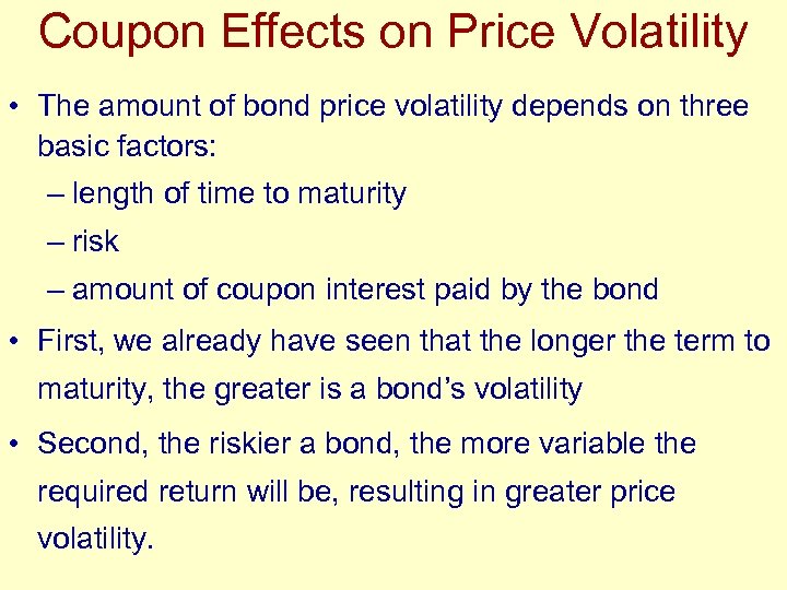 Coupon Effects on Price Volatility • The amount of bond price volatility depends on