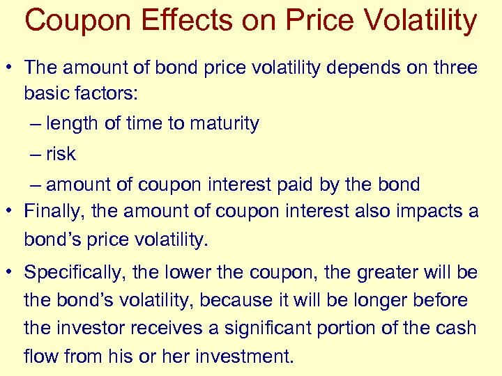 Coupon Effects on Price Volatility • The amount of bond price volatility depends on