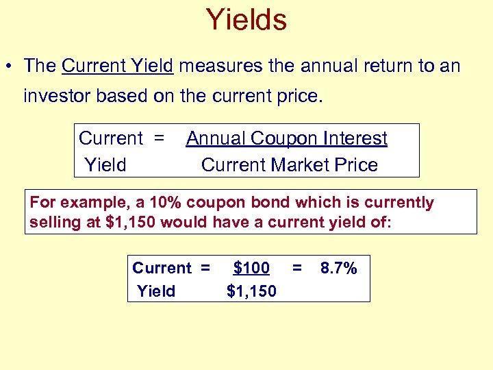 Yields • The Current Yield measures the annual return to an investor based on