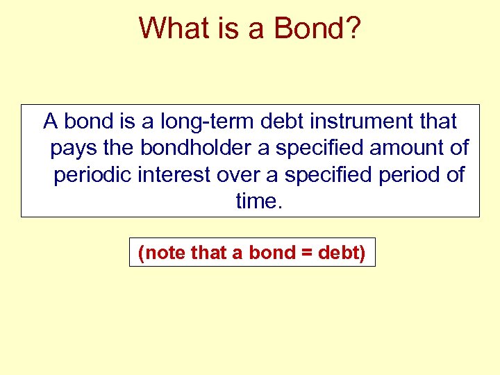 What is a Bond? A bond is a long-term debt instrument that pays the