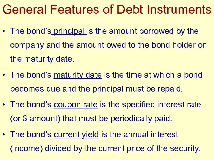 General Features of Debt Instruments • The bond’s principal is the amount borrowed by