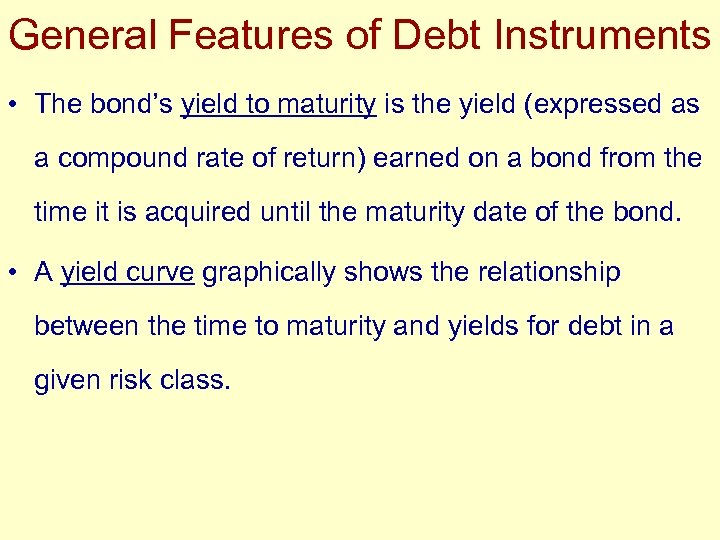 General Features of Debt Instruments • The bond’s yield to maturity is the yield