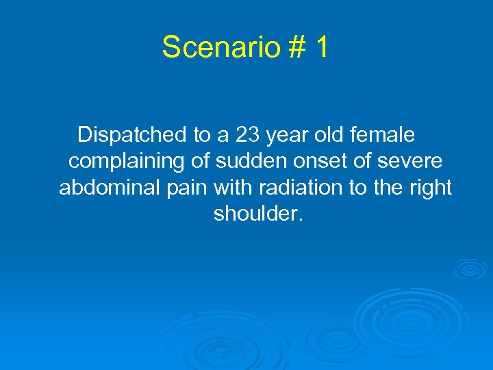 Scenario # 1 Dispatched to a 23 year old female complaining of sudden onset