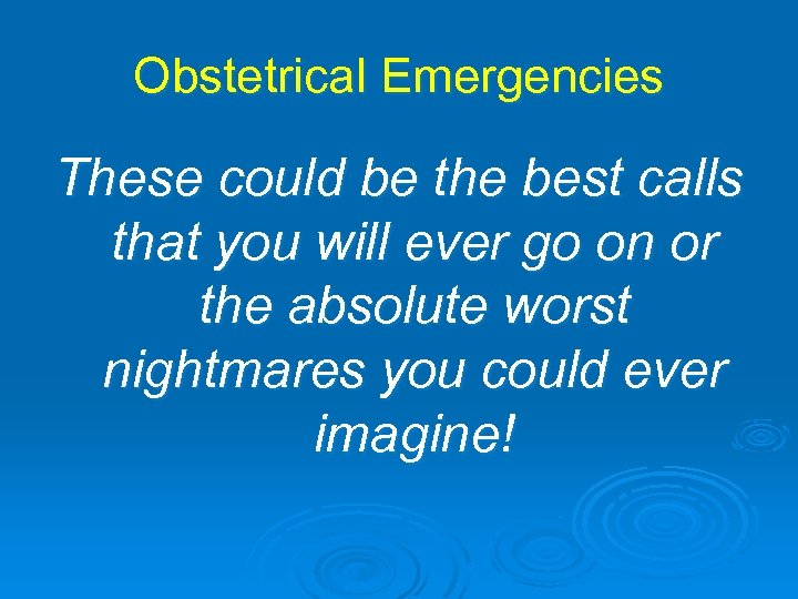 Obstetrical Emergencies These could be the best calls that you will ever go on