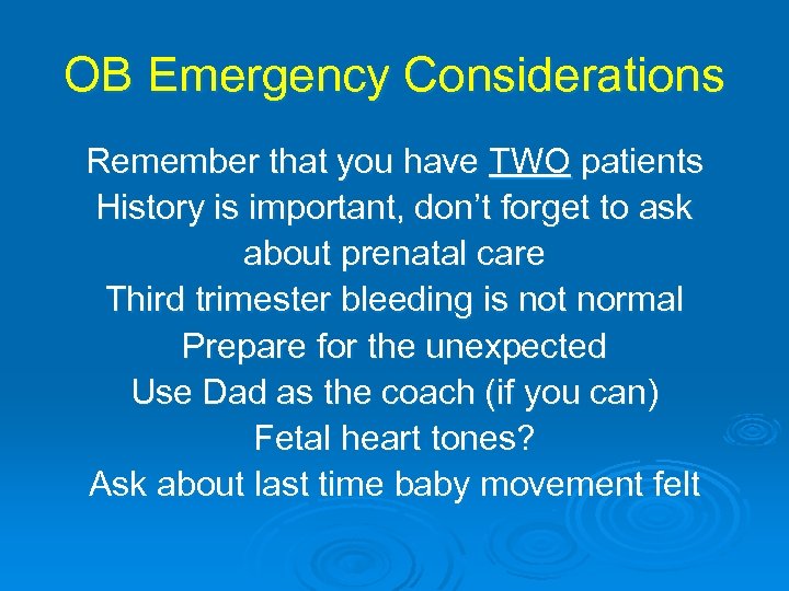 OB Emergency Considerations Remember that you have TWO patients History is important, don’t forget