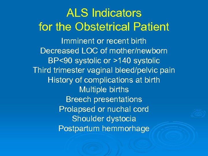 ALS Indicators for the Obstetrical Patient Imminent or recent birth Decreased LOC of mother/newborn