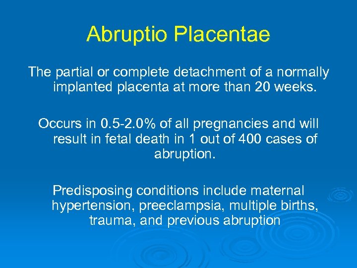 Abruptio Placentae The partial or complete detachment of a normally implanted placenta at more