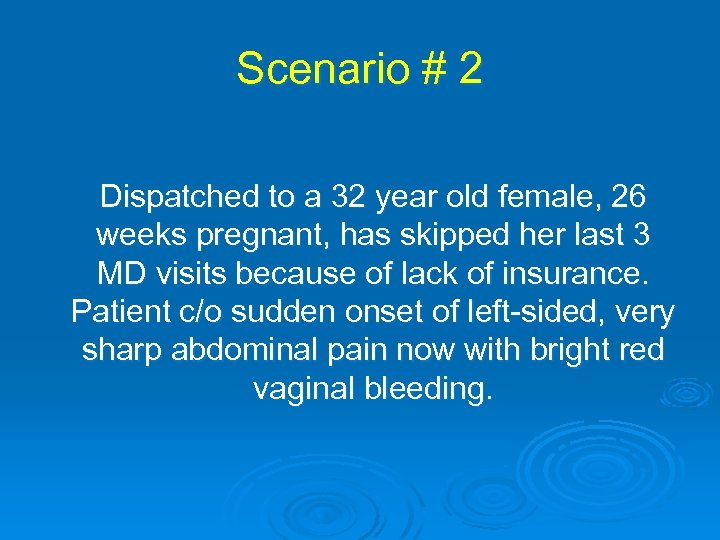 Scenario # 2 Dispatched to a 32 year old female, 26 weeks pregnant, has