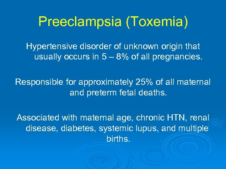 Preeclampsia (Toxemia) Hypertensive disorder of unknown origin that usually occurs in 5 – 8%