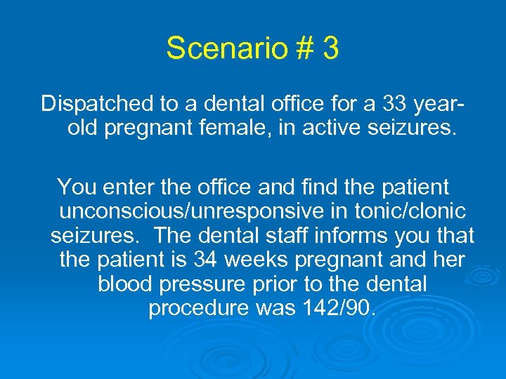 Scenario # 3 Dispatched to a dental office for a 33 yearold pregnant female,