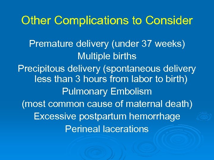 Other Complications to Consider Premature delivery (under 37 weeks) Multiple births Precipitous delivery (spontaneous