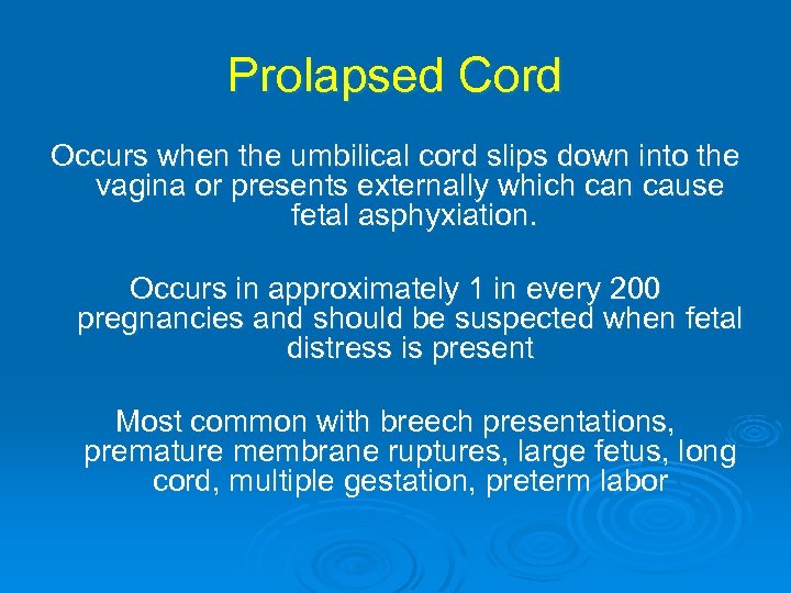 Prolapsed Cord Occurs when the umbilical cord slips down into the vagina or presents