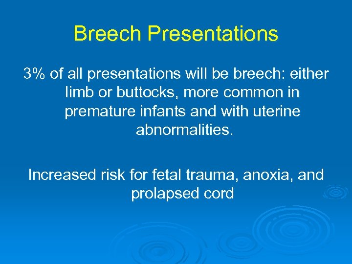 Breech Presentations 3% of all presentations will be breech: either limb or buttocks, more
