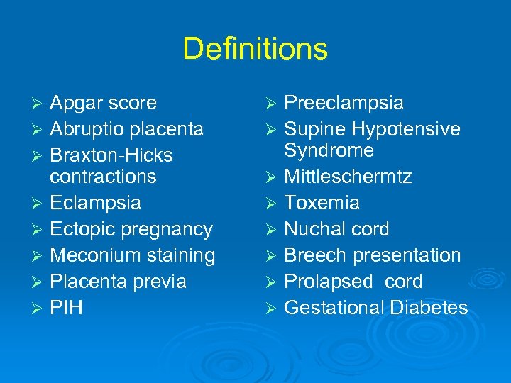 Definitions Apgar score Ø Abruptio placenta Ø Braxton-Hicks contractions Ø Eclampsia Ø Ectopic pregnancy