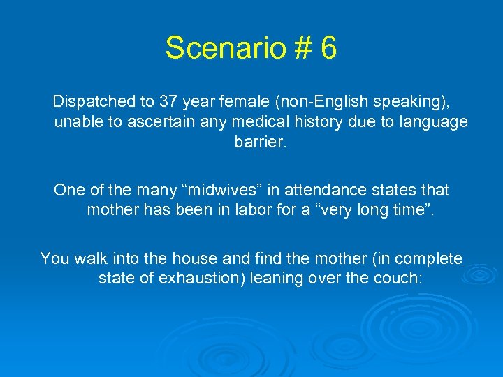 Scenario # 6 Dispatched to 37 year female (non-English speaking), unable to ascertain any