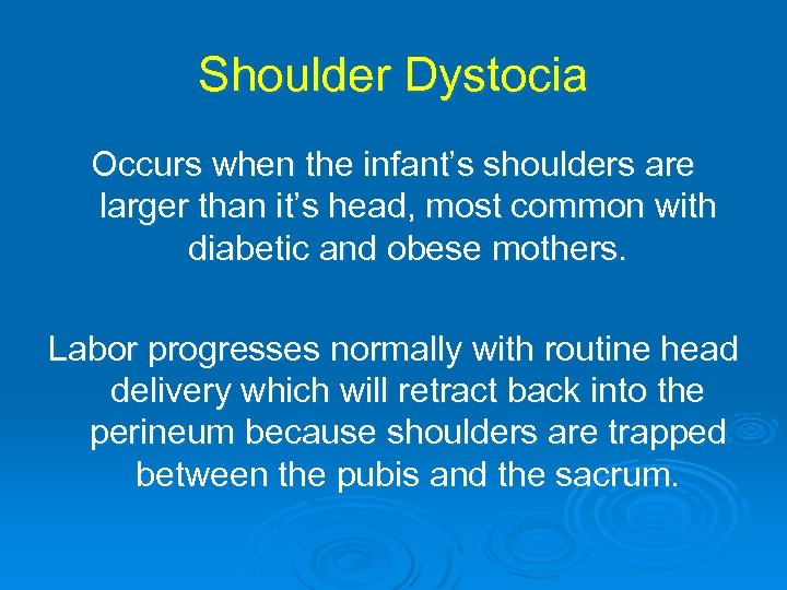Shoulder Dystocia Occurs when the infant’s shoulders are larger than it’s head, most common