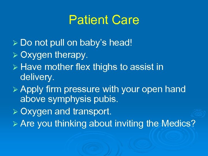 Patient Care Ø Do not pull on baby’s head! Ø Oxygen therapy. Ø Have