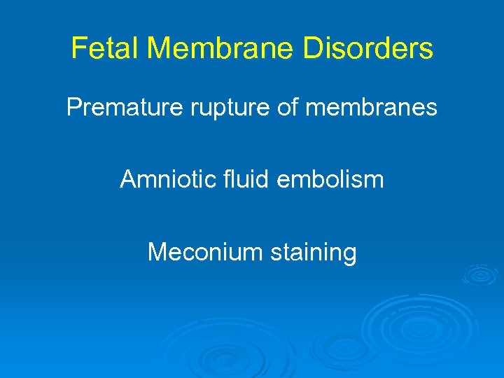 Fetal Membrane Disorders Premature rupture of membranes Amniotic fluid embolism Meconium staining 