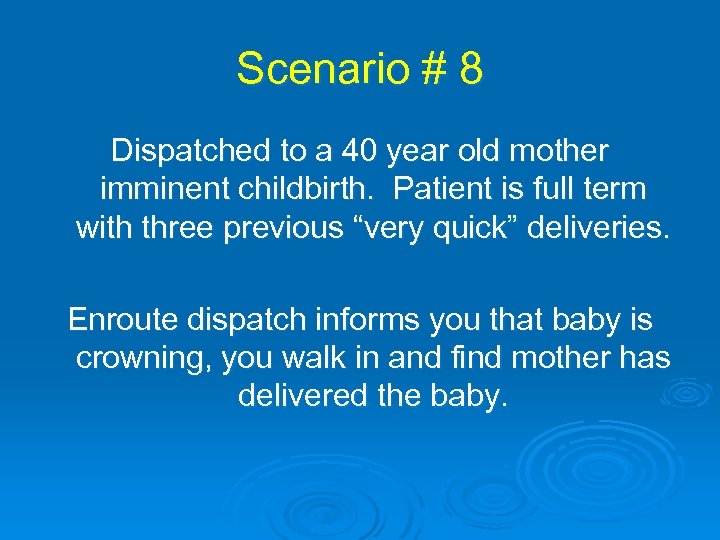 Scenario # 8 Dispatched to a 40 year old mother imminent childbirth. Patient is