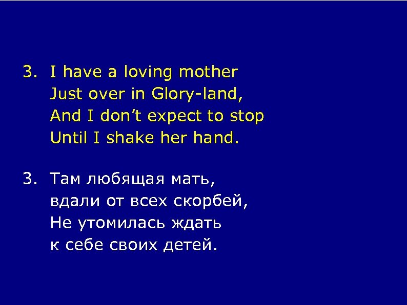 3. I have a loving mother Just over in Glory-land, And I don’t expect