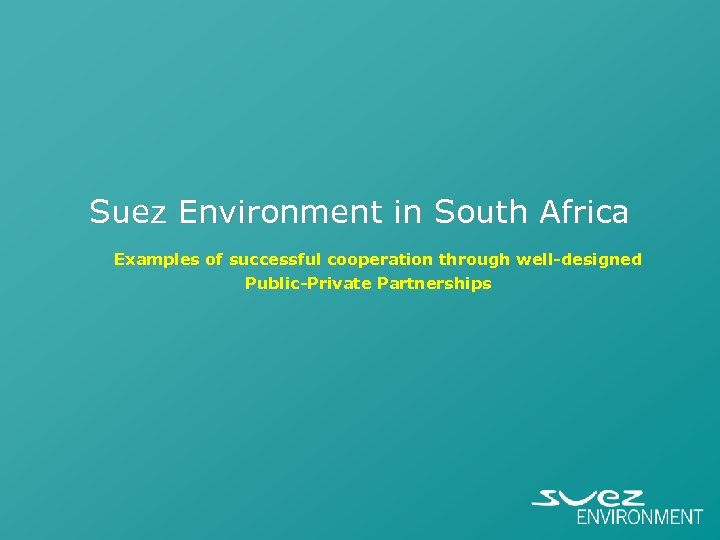 Suez Environment in South Africa Examples of successful cooperation through well-designed Public-Private Partnerships 