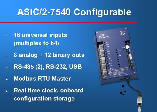 ASIC/2 -7540 Configurable Ø 16 universal inputs (multiplex to 64) Ø 8 analog +