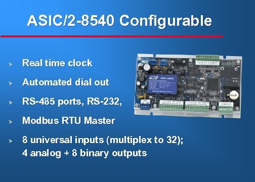 ASIC/2 -8540 Configurable Ø Real time clock Ø Automated dial out Ø RS-485 ports,