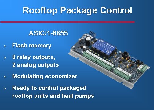 Rooftop Package Control ASIC/1 -8655 Ø Ø Flash memory 8 relay outputs, 2 analog