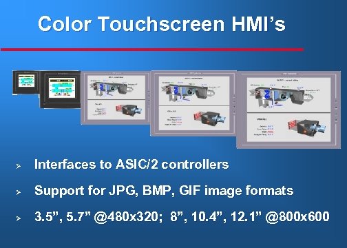 Color Touchscreen HMI’s Ø Interfaces to ASIC/2 controllers Ø Support for JPG, BMP, GIF