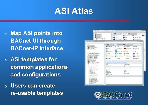 ASI Atlas Ø Ø Ø Map ASI points into BACnet UI through BACnet-IP interface