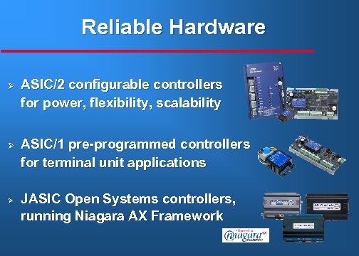 Reliable Hardware Ø Ø Ø ASIC/2 configurable controllers for power, flexibility, scalability ASIC/1 pre-programmed