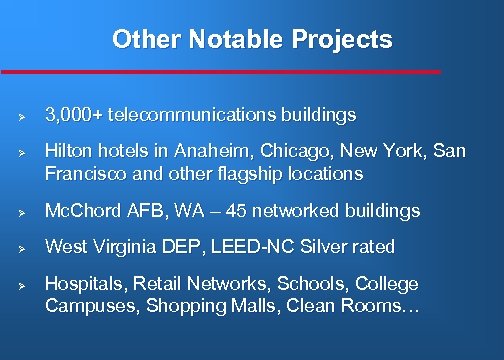 Other Notable Projects Ø Ø 3, 000+ telecommunications buildings Hilton hotels in Anaheim, Chicago,