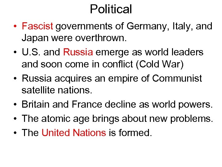 Political • Fascist governments of Germany, Italy, and Japan were overthrown. • U. S.