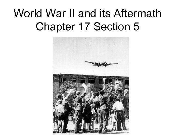 World War II and its Aftermath Chapter 17 Section 5 