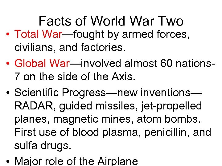 Facts of World War Two • Total War—fought by armed forces, civilians, and factories.