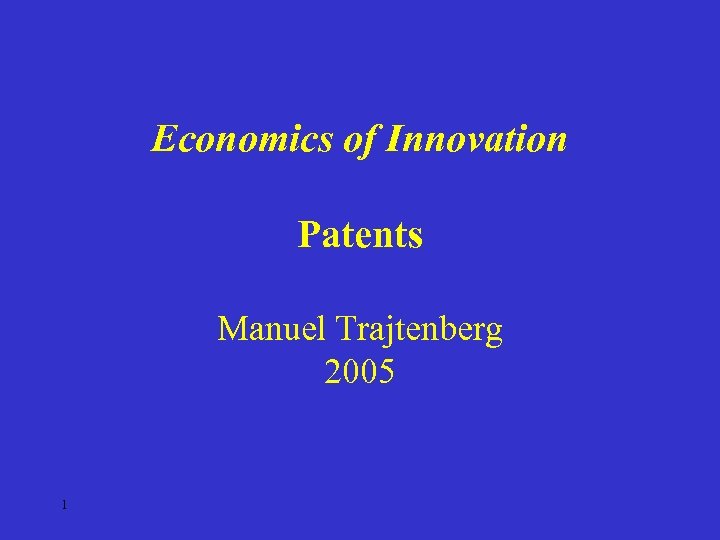 Economics of Innovation Patents Manuel Trajtenberg 2005 1 