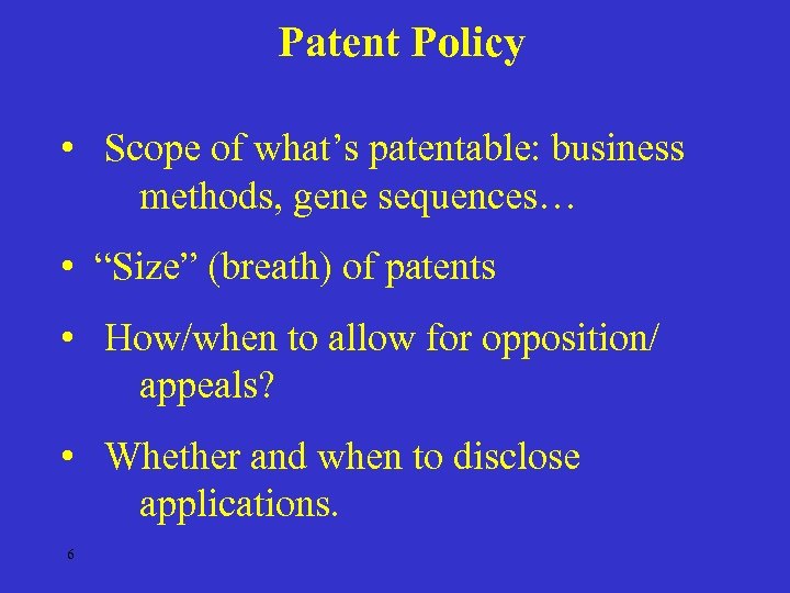 Patent Policy • Scope of what’s patentable: business methods, gene sequences… • “Size” (breath)