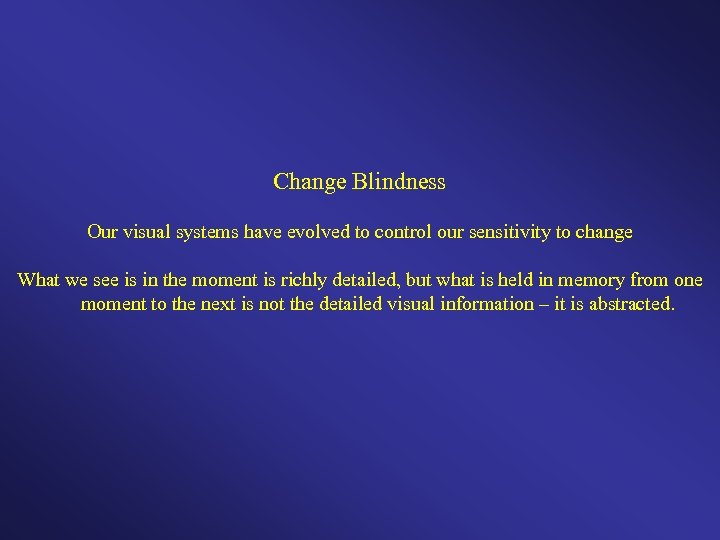 Change Blindness Our visual systems have evolved to control our sensitivity to change What