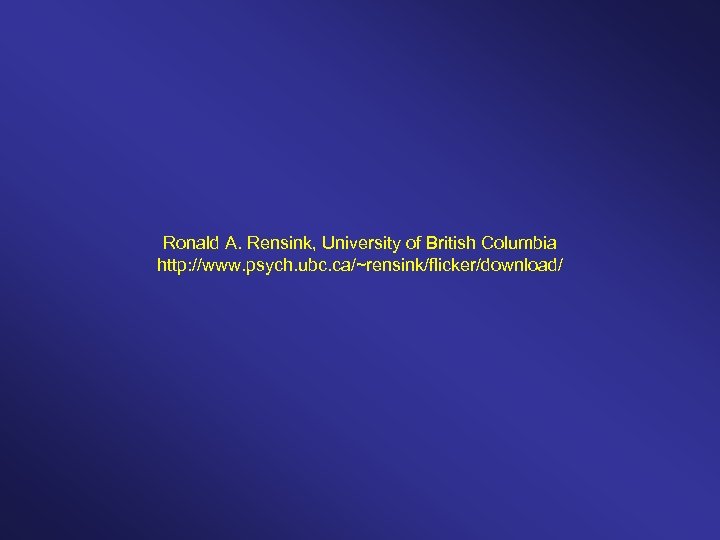 Ronald A. Rensink, University of British Columbia http: //www. psych. ubc. ca/~rensink/flicker/download/ 