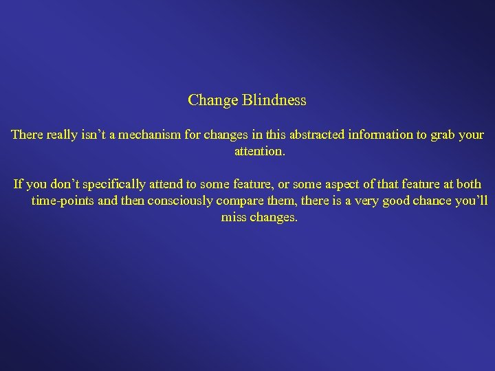 Change Blindness There really isn’t a mechanism for changes in this abstracted information to