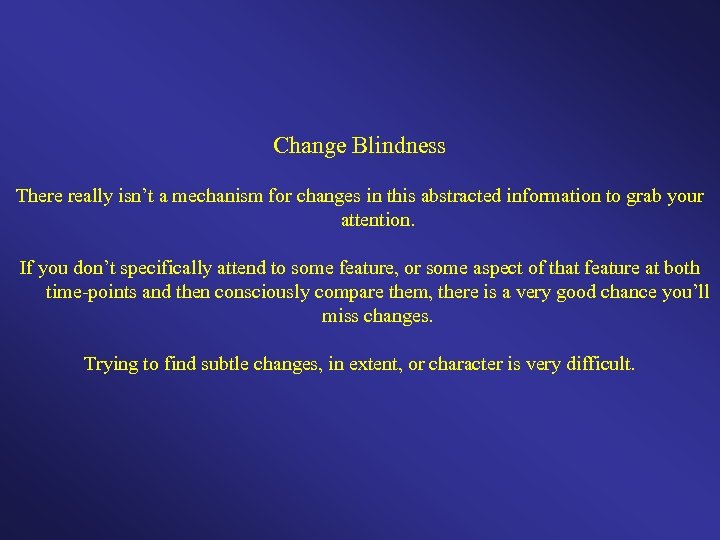 Change Blindness There really isn’t a mechanism for changes in this abstracted information to